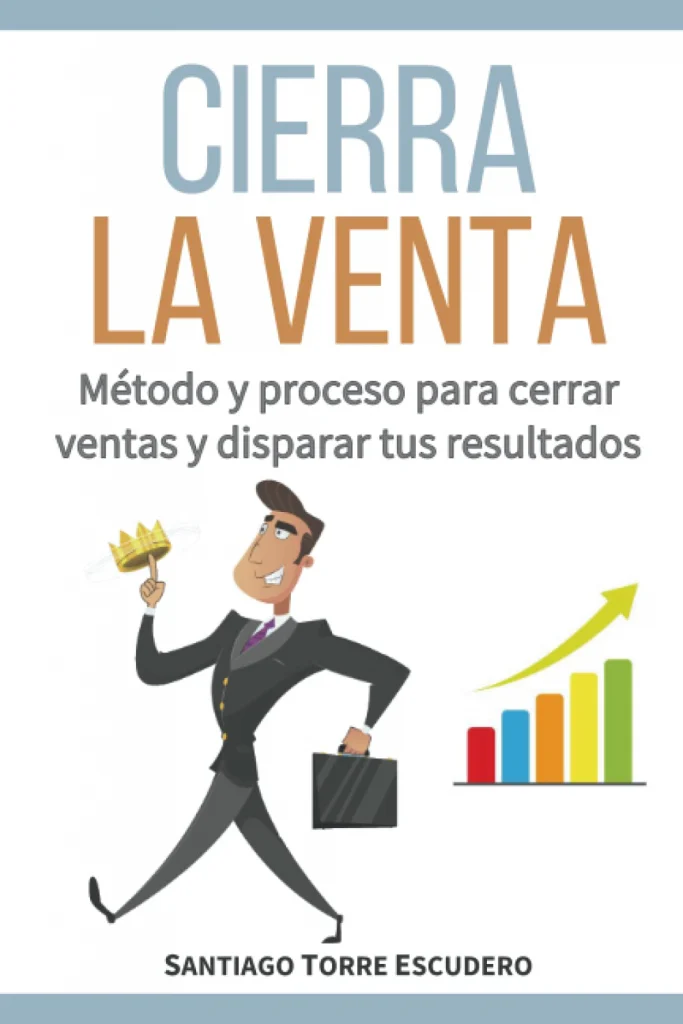 Portada libro "Cierra la venta: Método  y proceso para cerrar ventas y disparar tus resultados" de Santiago Torre.